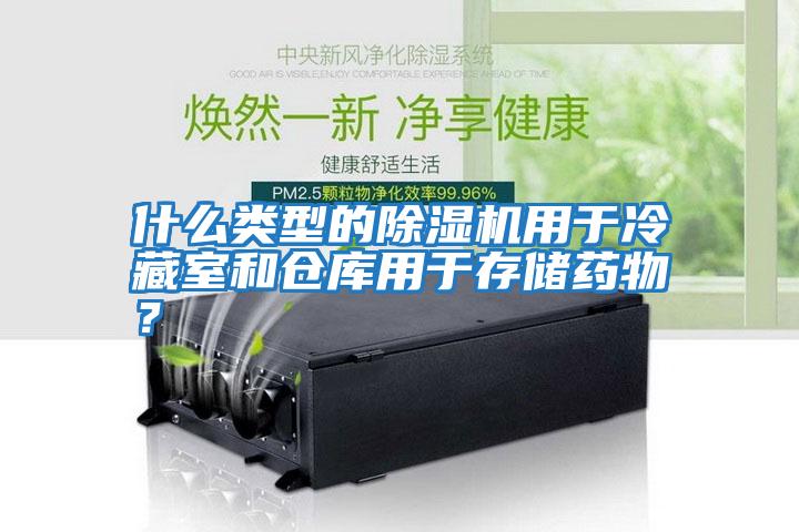 什么類(lèi)型的除濕機(jī)用于冷藏室和倉(cāng)庫(kù)用于存儲(chǔ)藥物？