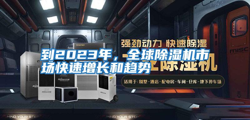 到2023年，全球除濕機(jī)市場快速增長和趨勢