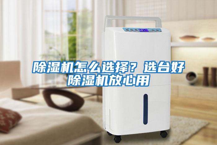 除濕機(jī)怎么選擇？選臺(tái)好除濕機(jī)放心用