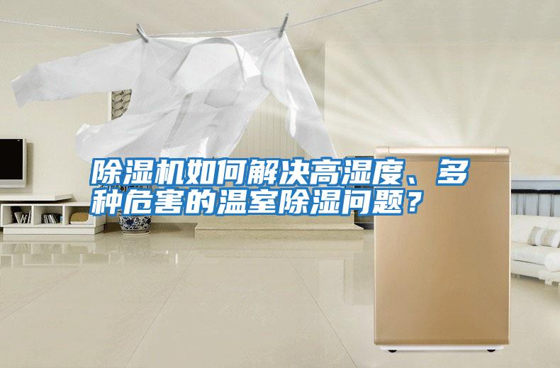 除濕機(jī)如何解決高濕度、多種危害的溫室除濕問題？