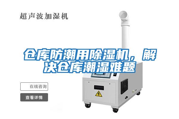 倉庫防潮用除濕機，解決倉庫潮濕難題