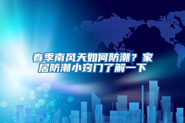 春季南風(fēng)天如何防潮？家居防潮小竅門(mén)了解一下