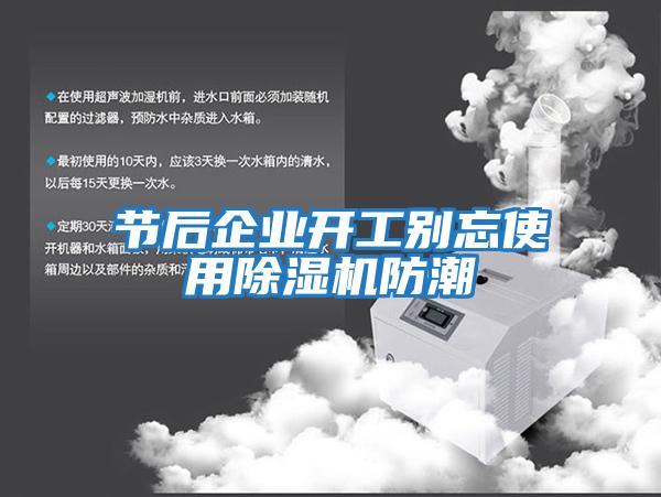 節(jié)后企業(yè)開(kāi)工別忘使用除濕機(jī)防潮