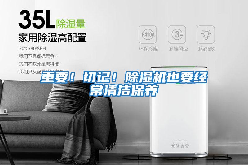 重要！切記！除濕機(jī)也要經(jīng)常清潔保養(yǎng)