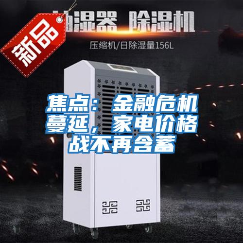 焦點(diǎn)：金融危機(jī)蔓延，家電價格戰(zhàn)不再含蓄