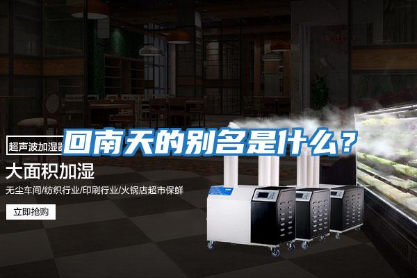 回南天的別名是什么？