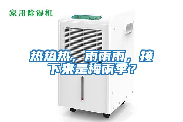 熱熱熱，雨雨雨，接下來(lái)是梅雨季？