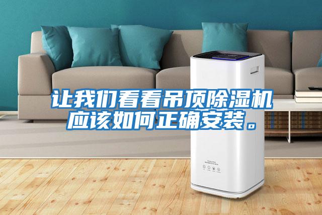 讓我們看看吊頂除濕機應(yīng)該如何正確安裝。