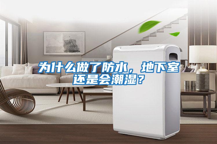 為什么做了防水，地下室還是會(huì)潮濕？