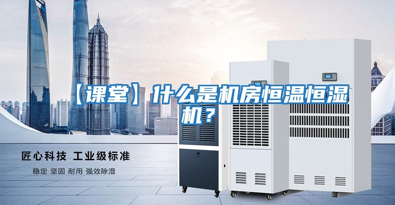 【課堂】什么是機房恒溫恒濕機？