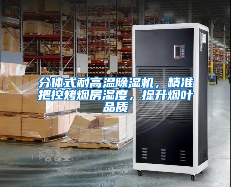 分體式耐高溫除濕機，精準把控烤煙房濕度，提升煙葉品質