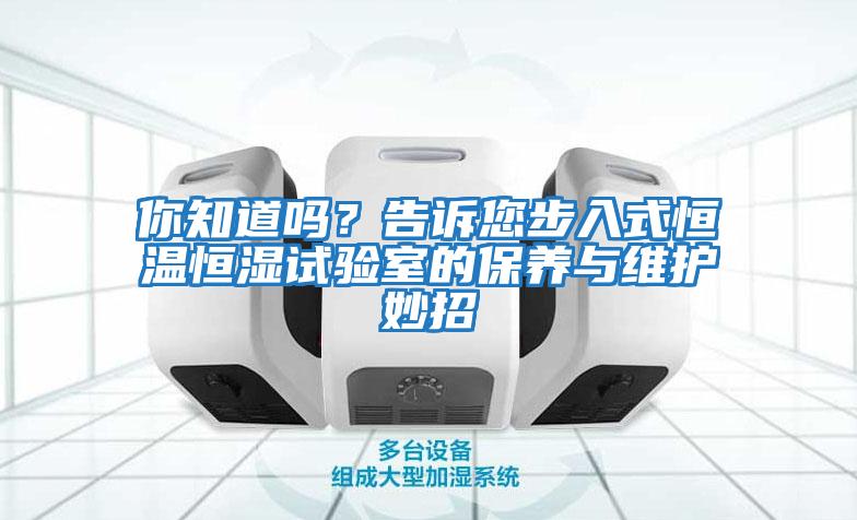 你知道嗎？告訴您步入式恒溫恒濕試驗室的保養(yǎng)與維護妙招