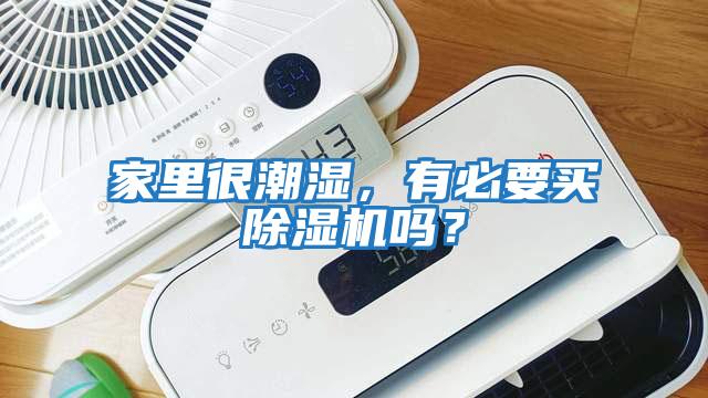 家里很潮濕，有必要買除濕機(jī)嗎？