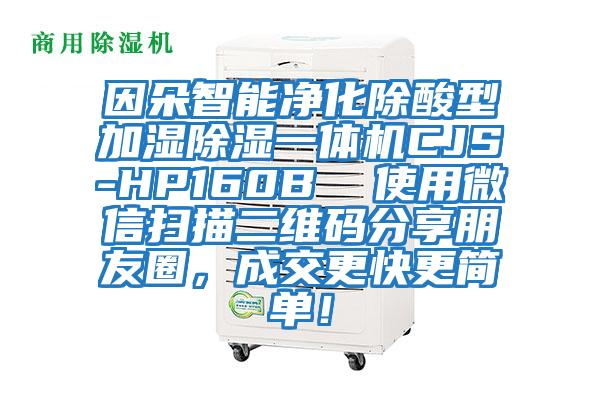 因朵智能凈化除酸型加濕除濕一體機CJS-HP160B  使用微信掃描二維碼分享朋友圈，成交更快更簡單！