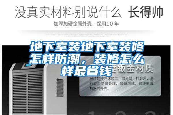 地下室裝地下室裝修怎樣防潮，裝修怎么樣最省錢(qián)