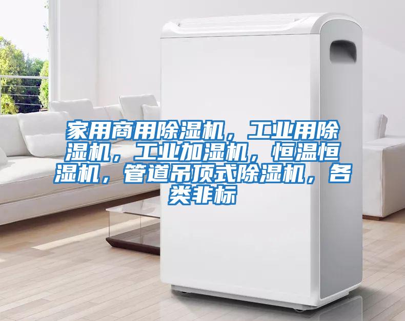 家用商用除濕機，工業用除濕機，工業加濕機，恒溫恒濕機，管道吊頂式除濕機，各類非標