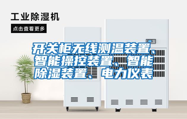 開(kāi)關(guān)柜無(wú)線測(cè)溫裝置、智能操控裝置、智能除濕裝置、電力儀表