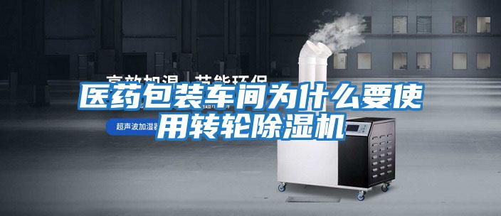 醫(yī)藥包裝車(chē)間為什么要使用轉(zhuǎn)輪除濕機(jī)