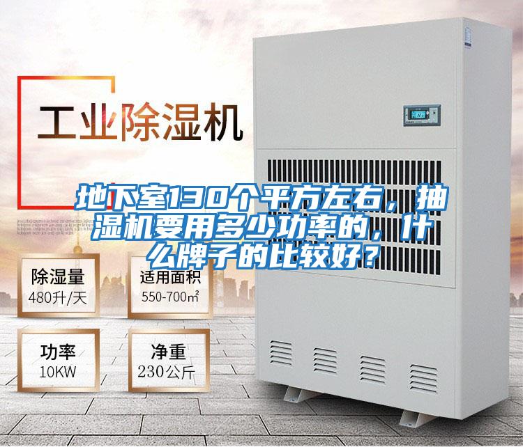 地下室130個平方左右，抽濕機要用多少功率的，什么牌子的比較好？