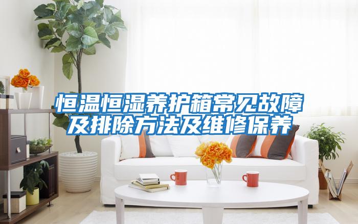 恒溫恒濕養護箱常見故障及排除方法及維修保養