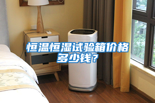 恒溫恒濕試驗(yàn)箱價(jià)格多少錢？