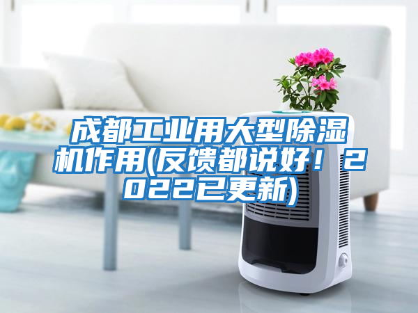 成都工業(yè)用大型除濕機(jī)作用(反饋都說好！2022已更新)