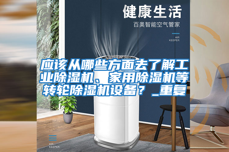 應該從哪些方面去了解工業除濕機、家用除濕機等轉輪除濕機設備？_重復