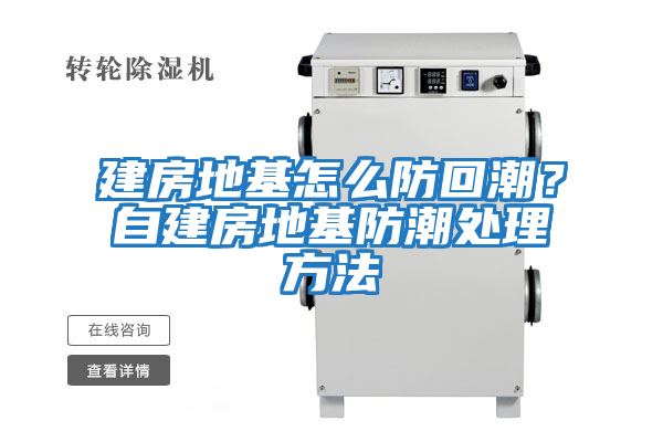 建房地基怎么防回潮？自建房地基防潮處理方法