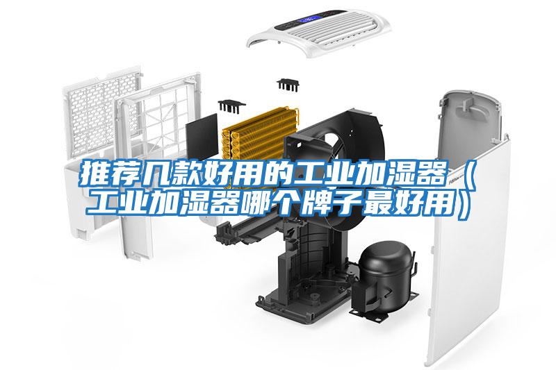 推薦幾款好用的工業加濕器（工業加濕器哪個牌子最好用）