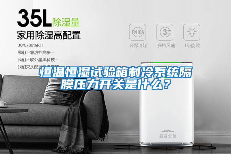 恒溫恒濕試驗箱制冷系統隔膜壓力開關是什么？