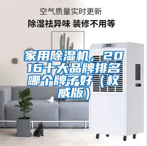 家用除濕機，2016十大品牌排名哪個牌子好（權威版）