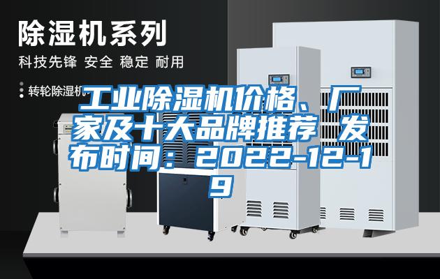 工業(yè)除濕機(jī)價(jià)格、廠家及十大品牌推薦 發(fā)布時(shí)間：2022-12-19