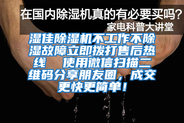 濕佳除濕機不工作不除濕故障立即撥打售后熱線  使用微信掃描二維碼分享朋友圈，成交更快更簡單！