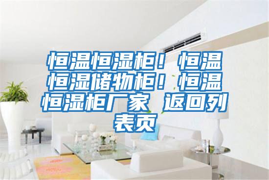 恒溫恒濕柜！恒溫恒濕儲物柜！恒溫恒濕柜廠家 返回列表頁