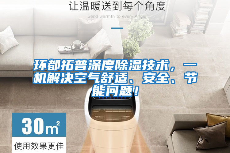 環都拓普深度除濕技術，一機解決空氣舒適、安全、節能問題！