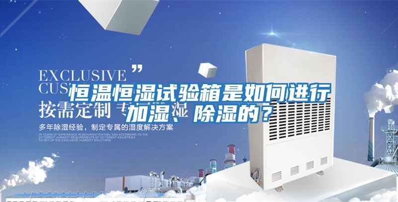 恒溫恒濕試驗箱是如何進行加濕、除濕的？