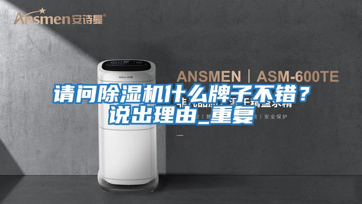 請問除濕機什么牌子不錯？說出理由_重復(fù)