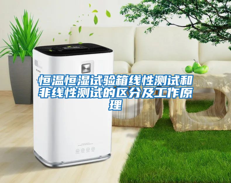 恒溫恒濕試驗箱線性測試和非線性測試的區分及工作原理