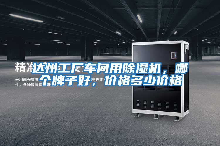 達州工廠車間用除濕機，哪個牌子好，價格多少價格