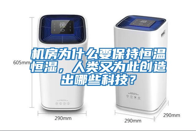 機(jī)房為什么要保持恒溫恒濕，人類又為此創(chuàng)造出哪些科技？