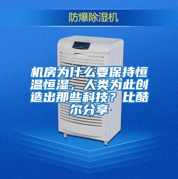 機(jī)房為什么要保持恒溫恒濕，人類為此創(chuàng)造出那些科技？比酷爾分享