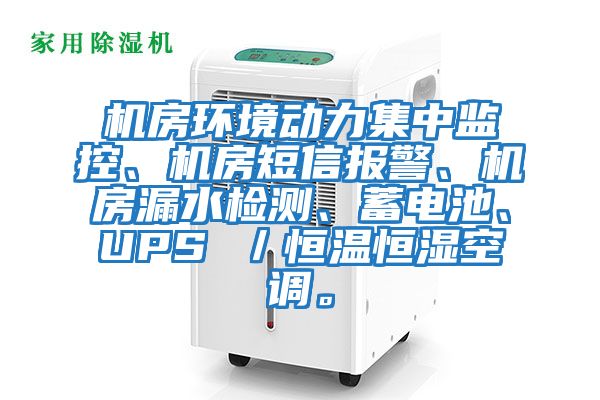 機(jī)房環(huán)境動力集中監(jiān)控、機(jī)房短信報(bào)警、機(jī)房漏水檢測、蓄電池、UPS ／恒溫恒濕空調(diào)。