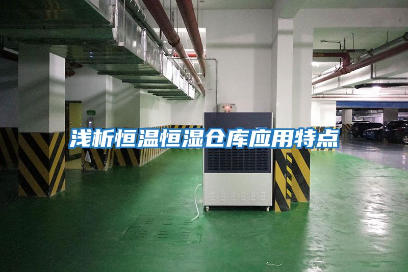 淺析恒溫恒濕倉庫應用特點