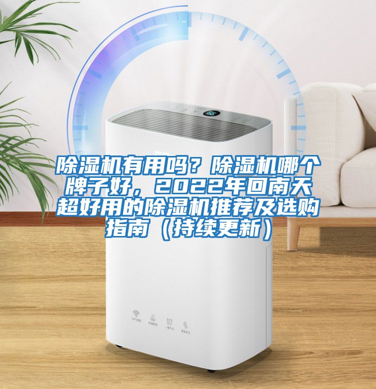 除濕機有用嗎？除濕機哪個牌子好，2022年回南天超好用的除濕機推薦及選購指南（持續(xù)更新）