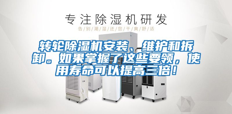轉(zhuǎn)輪除濕機(jī)安裝、維護(hù)和拆卸。如果掌握了這些要領(lǐng)，使用壽命可以提高三倍！