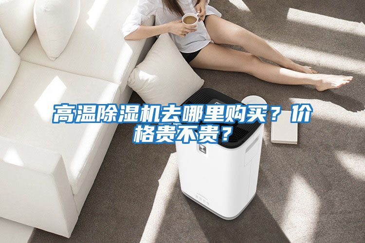 高溫除濕機(jī)去哪里購(gòu)買？?jī)r(jià)格貴不貴？